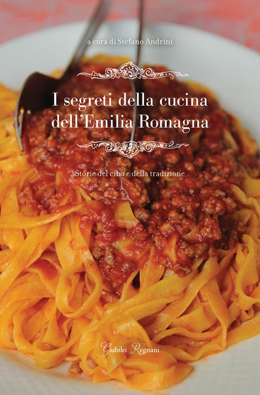 I segreti della cucina dell'Emilia Romagna. Storie del cibo e della tradizione - Stefano Andrini - copertina