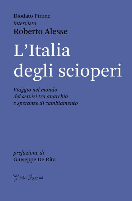 L'Italia degli scioperi. Viaggio nel mondo dei servizi tra anarchia e speranze di cambiamento - Roberto Alesse,Diodato Pirone - copertina