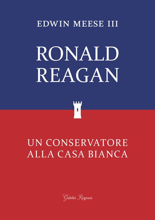 Ronald Reagan. Un conservatore alla Casa Bianca - Edwin Meese III - copertina