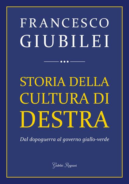 Storia della cultura di destra. Dal dopoguerra al governo giallo-verde - Francesco Giubilei - copertina