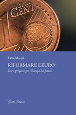 Riformare l'euro. Idee e proposte per l'Europa del futuro