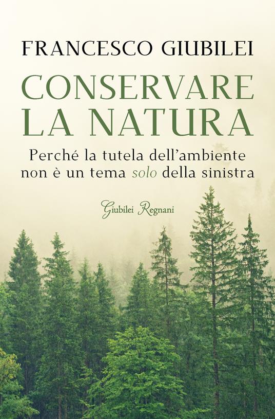 Conservare la natura. Perché l'ambiente è un tema caro alla destra e ai conservatori - Francesco Giubilei - copertina