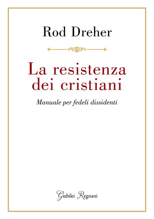 La resistenza dei cristiani. Manuale per fedeli dissidenti - Rod Dreher - copertina