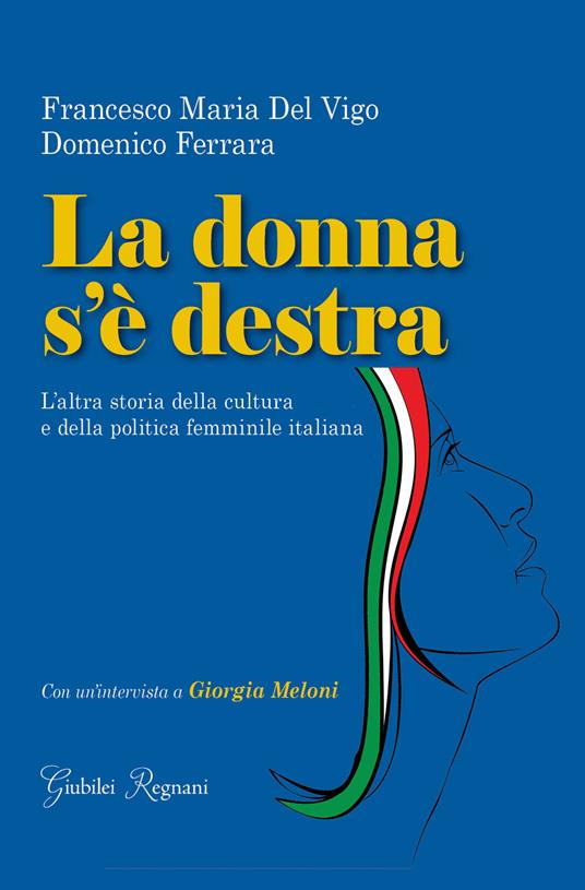 La donna s'è destra. L'altra storia della cultura e della politica femminile in Italia - Domenico Ferrara,Francesco Maria Del Vigo - copertina