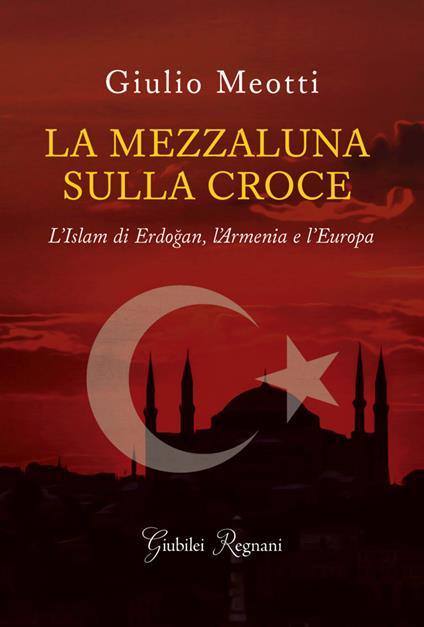 La mezzaluna sulla croce. L'Islam di Erdogan, l'Armenia e l'Europa - Giulio Meotti - copertina