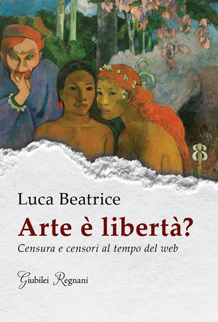 Arte è libertà? Censura e censori al tempo del web - Luca Beatrice - copertina