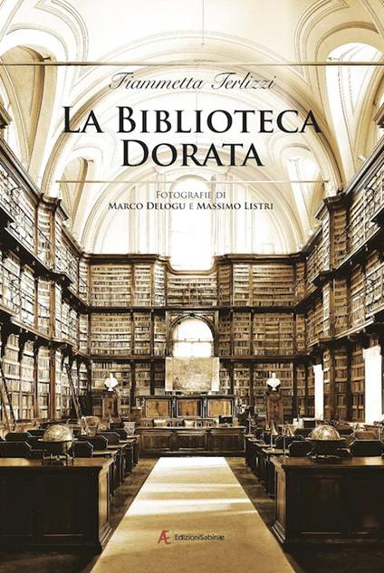 La biblioteca dorata. Fotografie di Marco Delogu e Massimo Listri - Fiammetta Terlizzi - copertina
