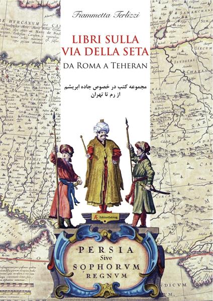 Libri sulla via della seta. Da Roma a Teheran. Ediz. italiana e persiana - Fiammetta Terlizzi - copertina