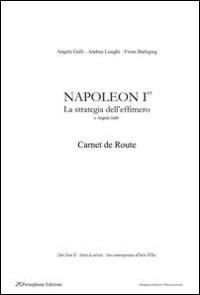 Napoleon Ier, carnet de route. La strategia dell'effimero - Angela Galli,Andrea Lunghi,Fiona Buttigieg - copertina