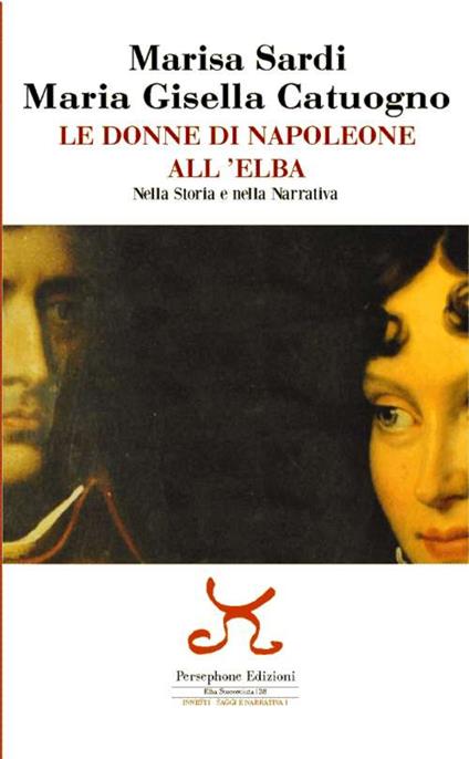 Le donne di Napoleone all'Elba nella storia e nella narrativa - Marisa Sardi,Maria Gisella Catuogno - copertina