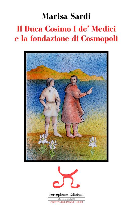 Il duca Cosimo I de' Medici e la fondazione di Cosmopoli - Marisa Sardi - copertina