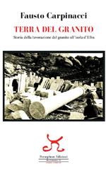 Terra del granito. Storia della lavorazione del granito all'isola d'Elba