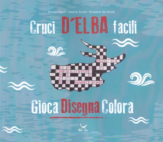 Cruci D’Elba facili. Gioca disegna colora - Giorgio Block,Nadine Scialli,Rossana De Nicola - copertina