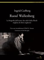 Raoul Wallenberg. La biografia dell'uomo che salvò dalla Shoah migliaia di ebrei ungheresi