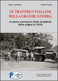 Le trattrici italiane della grande guerra. Il traino meccanico delle artiglierie dalle origini al 1918 - Filippo Cappellano,Claudio Pergher - copertina