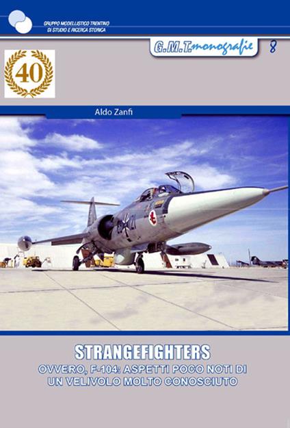 Strangefighters. Ovvero, F-104: aspetti poco noti di un velivolo molto conosciuto - Aldo Zanfi - copertina