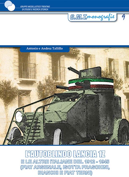 L'autoblindo Lancia 1Z. E le altre italiane del 1912-1945 (FIAT Arsenale, Isotta Fraschini, Bianchi e FIAT Terni) - Antonio Tallillo,Andrea Tallillo - copertina