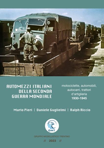Automezzi italiani della Seconda Guerra Mondiale. Motociclette, automobili, autocarri, trattori d’artiglieria 1930-1945 - Mario Pieri,Daniele Guglielmi,Ralph Riccio - copertina