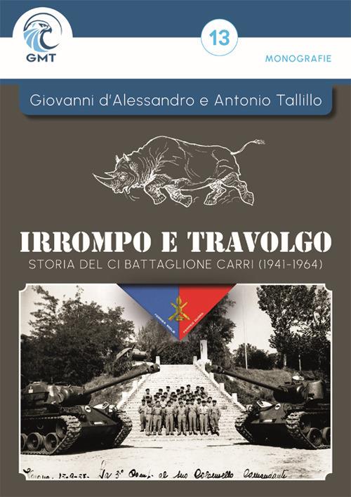 Irrompo e travolgo. Storia del CI Battaglione Carri (1941–1964). Ediz. illustrata - Giovanni D'Alessandro - copertina