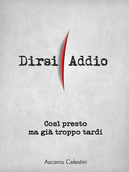 Così presto ma già troppo tardi. Dirsi addio - Ascanio Celestini - ebook