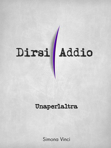 Unaperlaltra. Dirsi addio - Simona Vinci - ebook