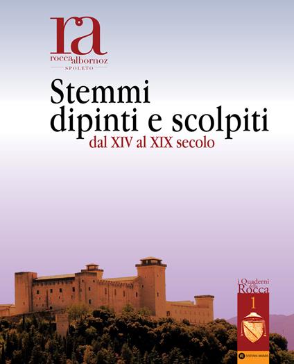 Rocca Albornoz Spoleto. Stemmi dipinti e scolpiti dal XIV al XIX secolo - Maria Rosaria Benvenuti,Maria Paola Bianchi,Giulia Massari - copertina