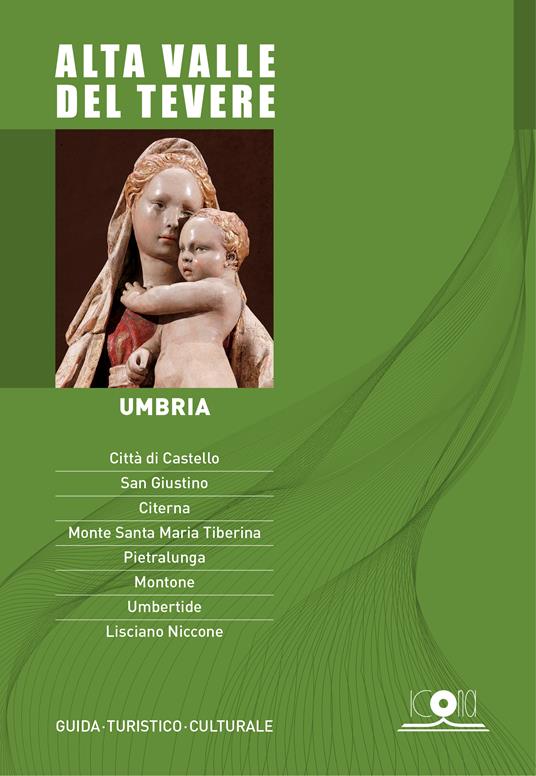 Alta valle del Tevere. Umbria. Guida turistico culturale - Isabella Consigli,Silvia Consigli,Nadia Burzigotti - copertina
