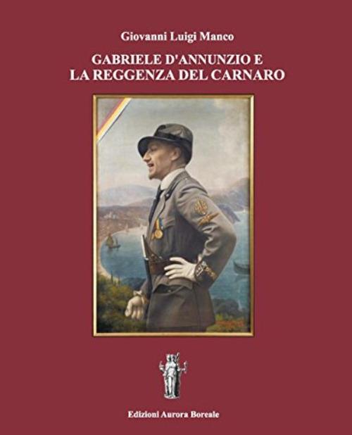 Gabriele d'Annunzio e la Reggenza del Carnaro - Giovanni Luigi Manco,Nicola Bizzi - ebook