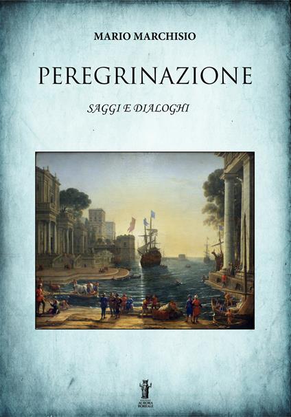 Peregrinazione. Saggi e dialoghi 1983-2016 - Mario Marchisio - copertina