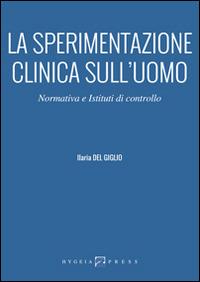 La sperimentazione clinica sull'uomo. Normativa e istituti di controllo - Ilaria Del Giglio - copertina