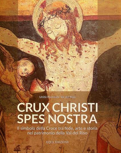 «Crux Christi spes nostra». Il simbolo della croce tra fede, arte e storia nel patrimonio della Val del Riso - copertina
