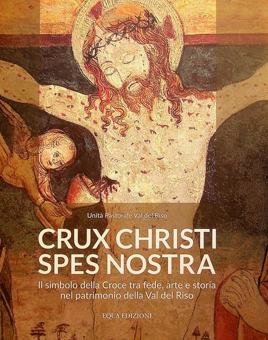 «Crux Christi spes nostra». Il simbolo della croce tra fede, arte e storia nel patrimonio della Val del Riso - copertina