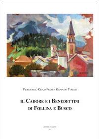 Il Cadore e i benedettini di Follina e Busco - Piergiorgio Cesco Frare,Giovanni Tomasi - copertina