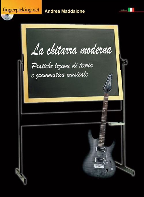 La chitarra moderna. Pratiche lezioni di teoria e grammatica musicale. Con CD-ROM - Andrea Maddalone - copertina