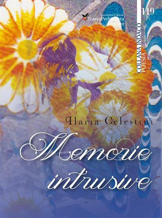 Memorie intrusive - Ilaria Celestini,Lorenzo Spurio - ebook