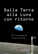 Dalla terra alla luna con ritorno. Breve storia di un grande sogno dell'uomo