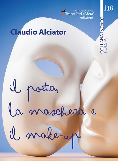 Il poeta, la maschera e il make-up - Claudio Alciator - copertina