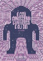 E così conoscerai l'universo e gli dei