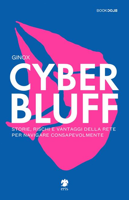 Cyber Bluff. Storie, rischi e vantaggi della rete per navigare consapevolmente - Ginox - copertina