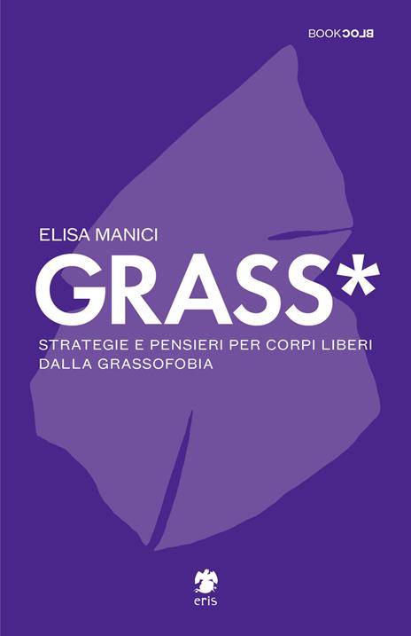 Grass*. Strategie e pensieri per corpi liberi dalla grassofobia - Elisa Manici - 2