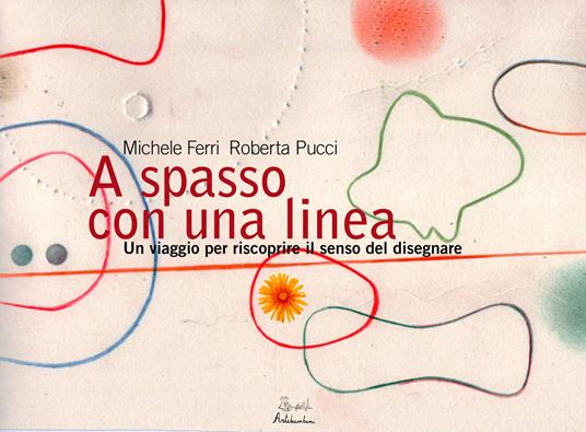 A spasso con una linea. Un viaggio per riscoprire il senso del disegnare - Michele Ferri,Roberta Pucci - copertina
