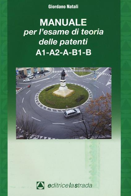 Il manuale per l'esame di teoria delle patenti A1-A2-A-B1-B - Giordano Natali - copertina