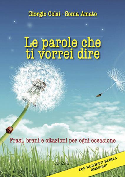 Le parole che ti vorrei dire. Frasi, brani e citazioni per ogni occasione - Giorgio Celsi,Sonia Amato - copertina