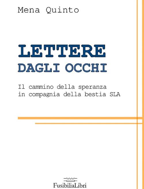 Lettere dagli occhi. Il cammino della speranza in compagnia della bestia SLA - Mena Quinto - copertina