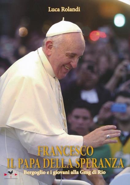 Francesco il papa della speranza. Bergoglio e i giovani alla Gmg di Rio - Luca Rolandi - copertina