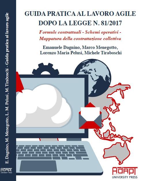 Guida pratica al lavoro agile dopo la legge n. 81/2017. Formule contrattuali, schemi operativi, mappatura della contrattazione collettiva - Michele Tiraboschi,Emanuele Dagnino,Lorenzo Maria Pelusi - copertina