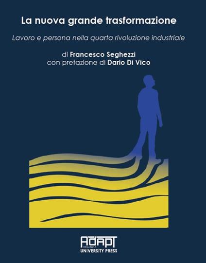 La nuova grande trasformazione. Lavoro e persona nella quarta rivoluzione industriale - Francesco Seghezzi - copertina