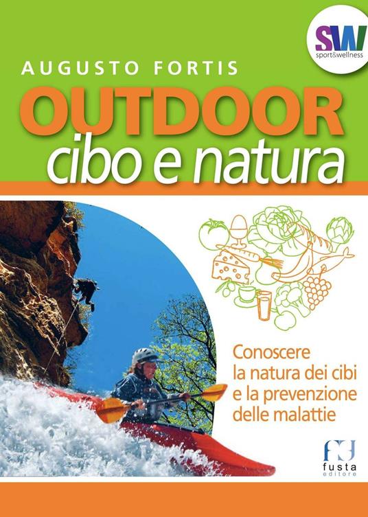 Outdoor. Cibo e natura. Conoscere la natura dei cibi e la prevenzione delle malattie - Augusto Fortis - copertina