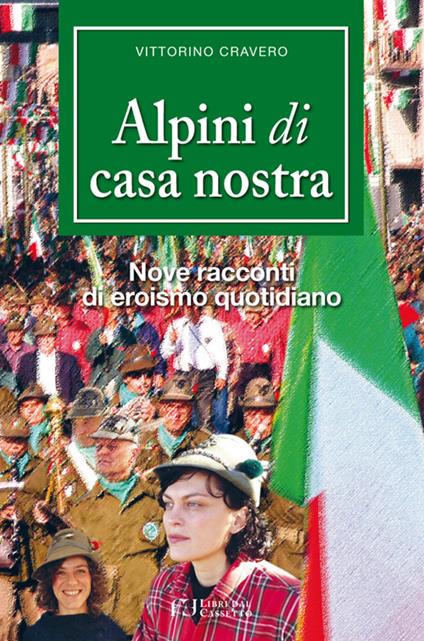 Alpini di casa nostra. Nove racconti di eroismo quotidiano - Vittorino Cravero - copertina