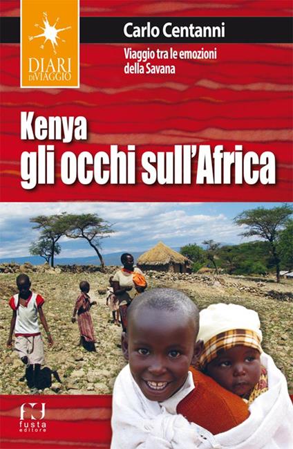 Kenya. Gli occhi sull'Africa. Viaggio tra le emozioni della Savana - Carlo Centanni - copertina